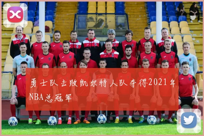 勇士队击败凯尔特人队夺得2021年NBA总冠军