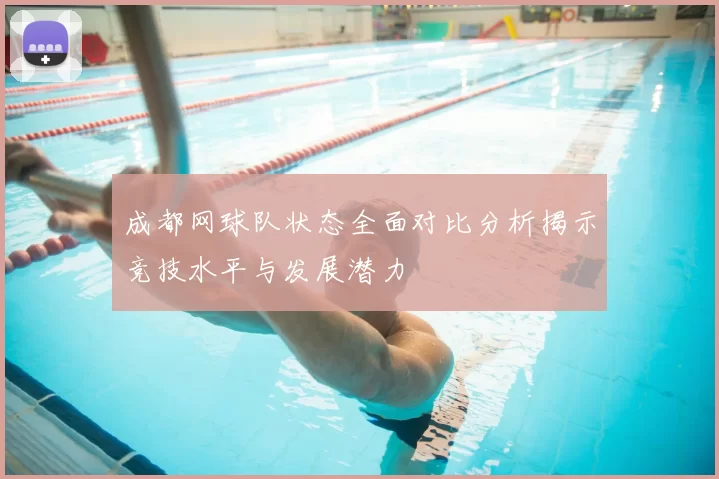 成都网球队状态全面对比分析揭示竞技水平与发展潜力