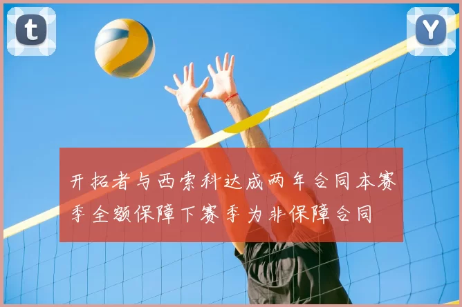 开拓者与西索科达成两年合同本赛季全额保障下赛季为非保障合同