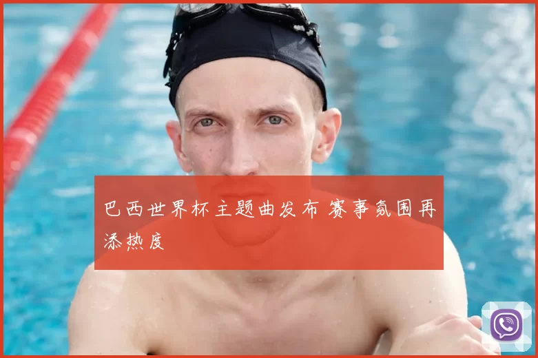 巴西世界杯主题曲发布 赛事氛围再添热度