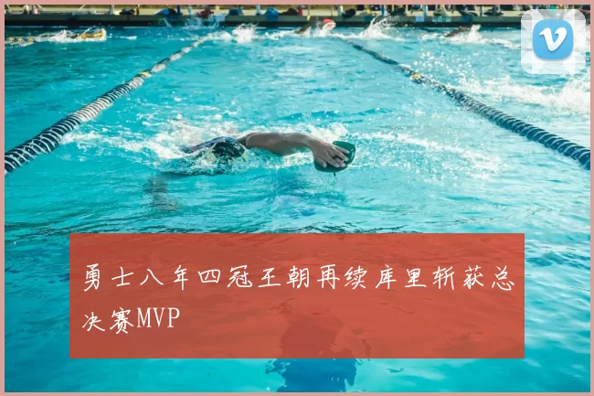 勇士八年四冠王朝再续库里斩获总决赛MVP