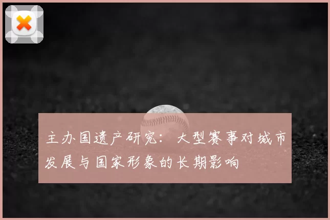 主办国遗产研究：大型赛事对城市发展与国家形象的长期影响