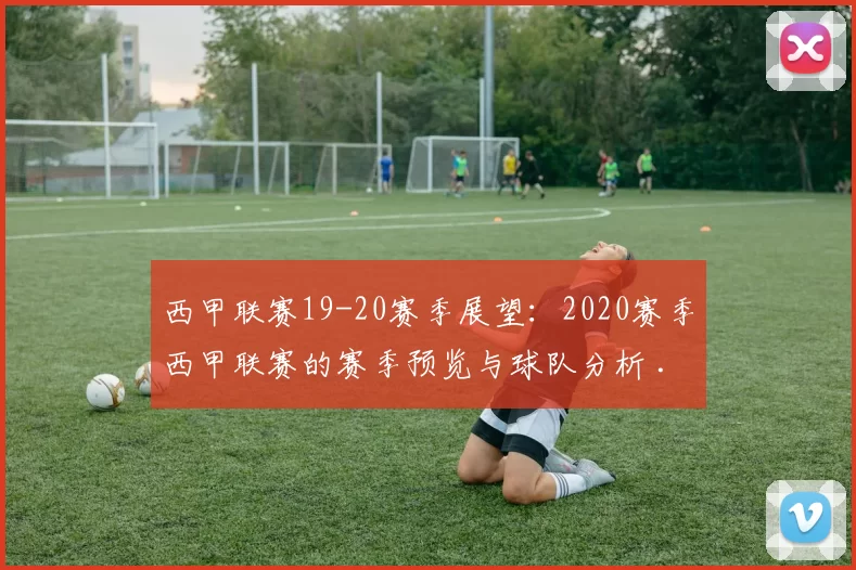 西甲联赛19-20赛季展望:2020赛季西甲联赛的赛季预览与球队分析 .