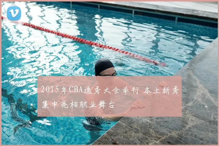 2015年CBA选秀大会举行 本土新秀集中亮相职业舞台