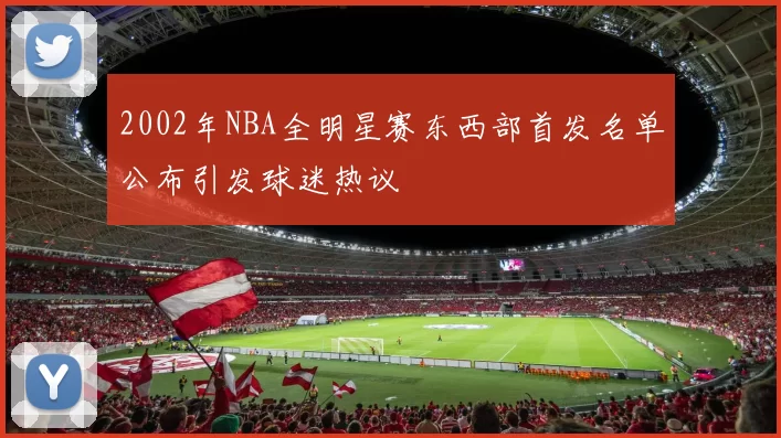 2002年NBA全明星赛东西部首发名单公布引发球迷热议