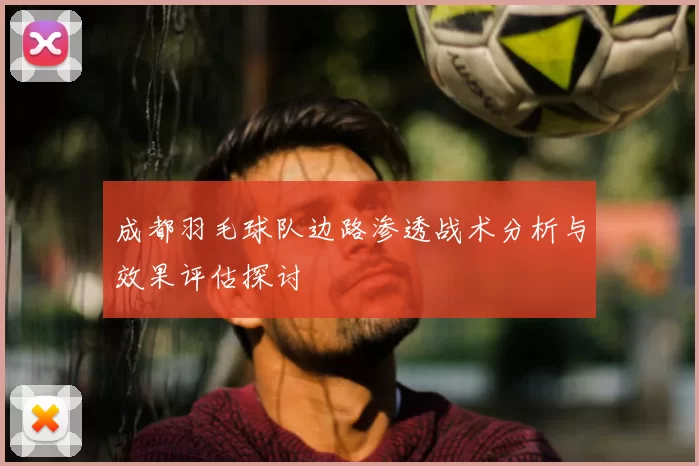 成都羽毛球队边路渗透战术分析与效果评估探讨