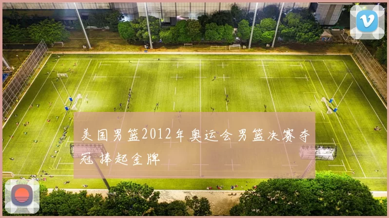 美国男篮2012年奥运会男篮决赛夺冠 捧起金牌