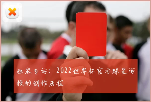 独家专访:2022世界杯官方球星海报的创作历程