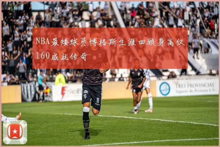 NBA最矮球员博格斯生涯回顾身高仅160成就传奇