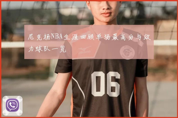 尼克杨NBA生涯回顾单场最高分与效力球队一览