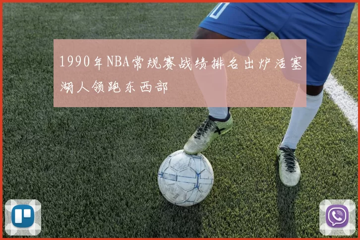 1990年NBA常规赛战绩排名出炉活塞湖人领跑东西部