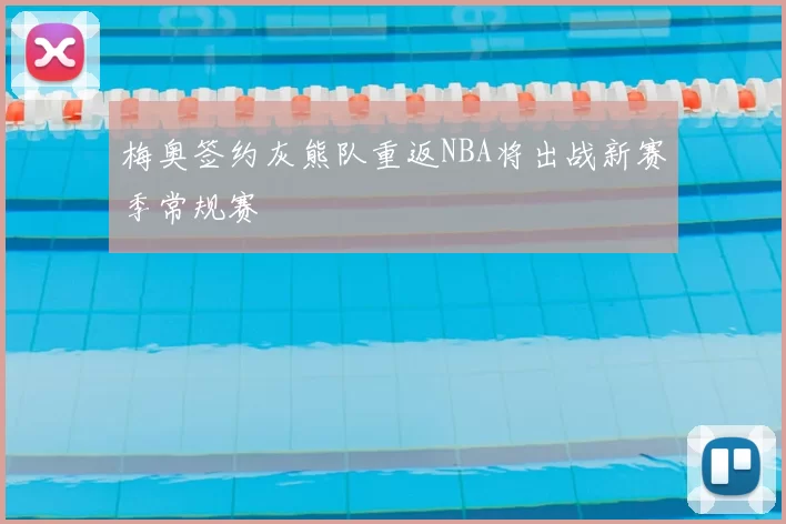 梅奥签约灰熊队重返NBA将出战新赛季常规赛