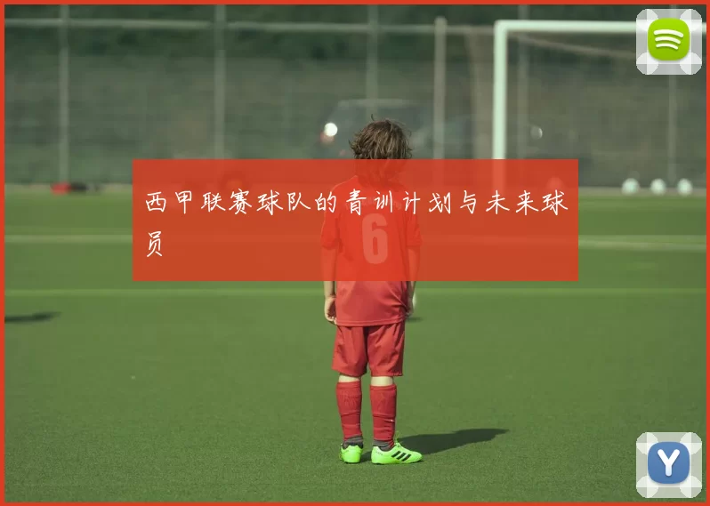 西甲联赛球队的青训计划与未来球员
